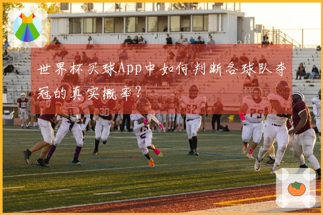 世界杯买球App中如何判断各球队夺冠的真实概率？