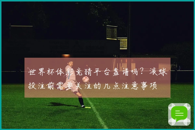 世界杯体彩竞猜平台靠谱吗？滚球投注前需要关注的几点注意事项