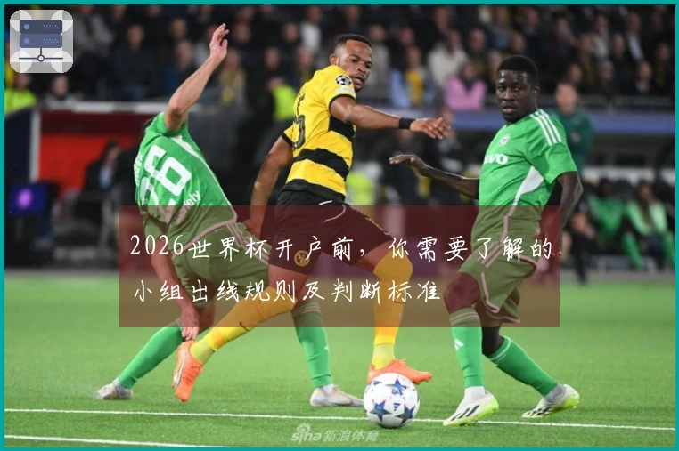 2026世界杯开户前，你需要了解的小组出线规则及判断标准