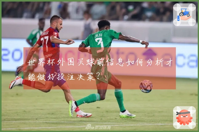 世界杯外围买球前信息如何分析才能做好投注决策？