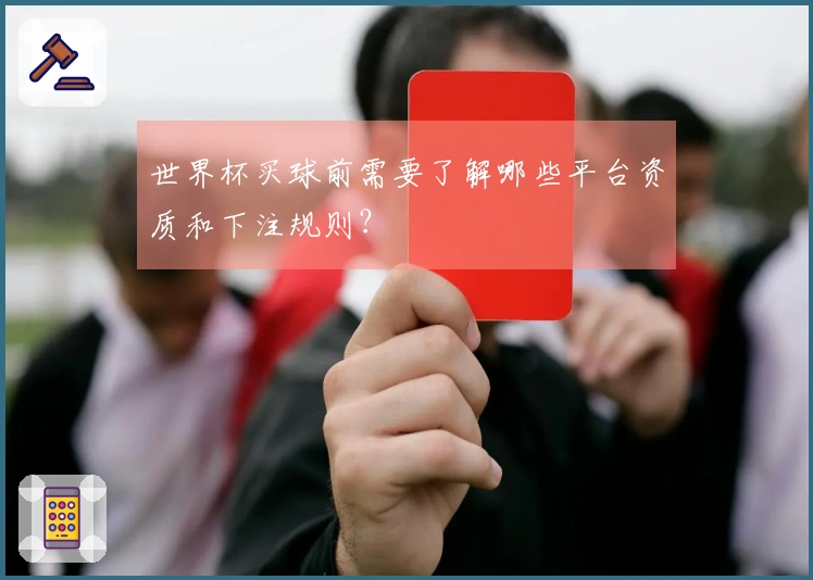 世界杯买球前需要了解哪些平台资质和下注规则？